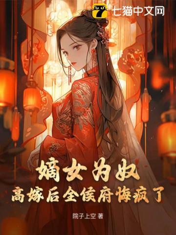 嫡女爲奴，高嫁後全侯府悔瘋了