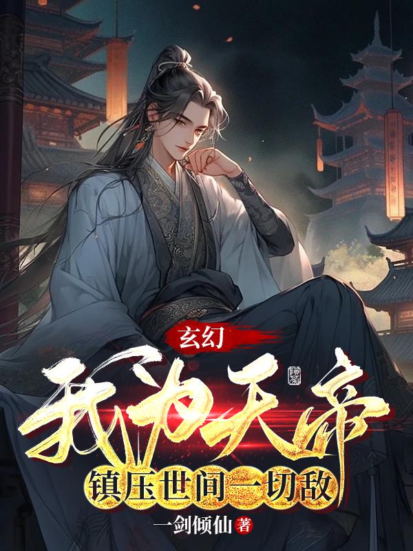 玄幻：我爲天帝，鎮壓世間一切敵