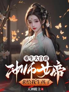 重生大白虎衝師女帝求給我生孩子